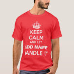 Keep Calm Let &quot;add Name&quot; Handle It Personalize T-shirt at Zazzle
