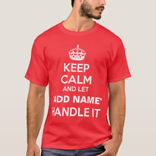 Keep Calm Let add name Handle It Personalize T_Shirt