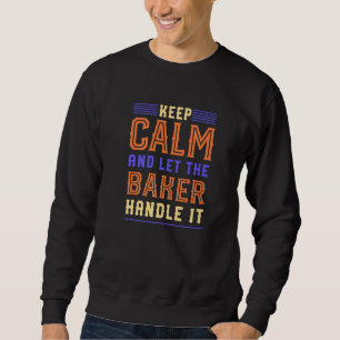 Keep Calm Let Baker Handle It Baking Pastry Chef H Sweatshirt