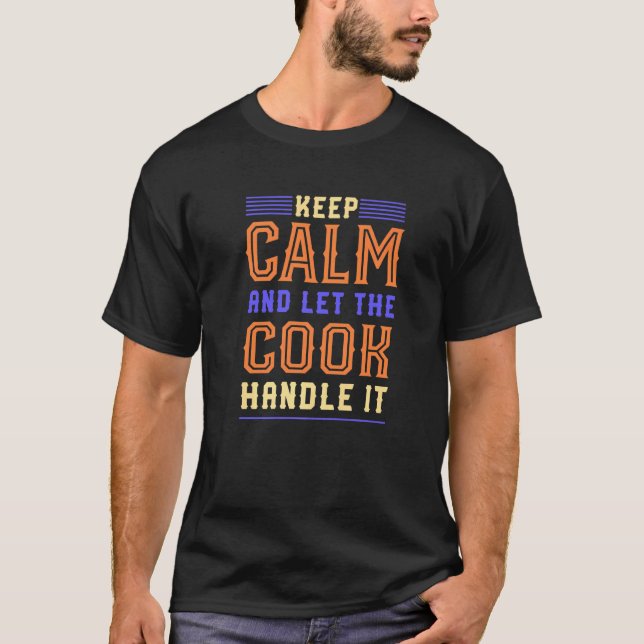 Keep Calm Let Cook Handle It Chef Cooker Humor T-Shirt (Front)