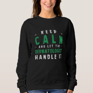 Keep Calm Let Dermatologist Handle It Dermatology Sweatshirt