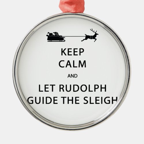 Keep Calm Let Rudolph Guide Sleigh Metal Ornament