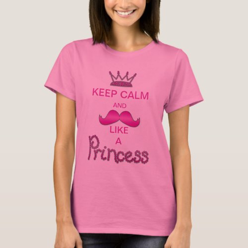 Keep Calm  Mustache Like a Princess T_Shirt