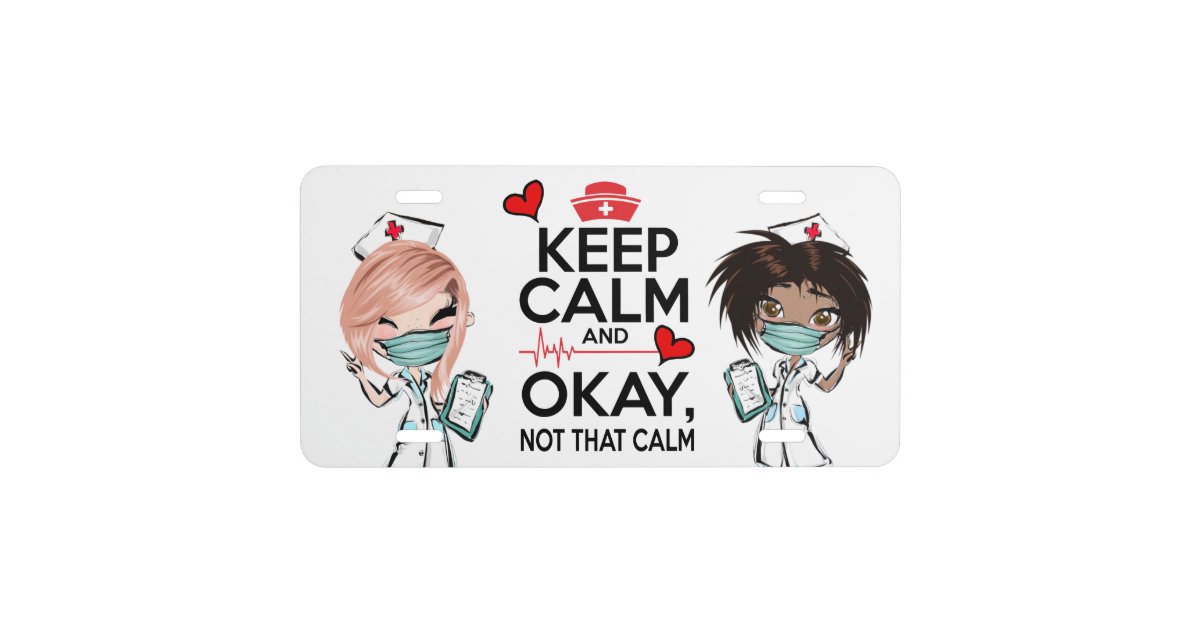 Keep calm okay not that calm funny nursing humor license plate | Zazzle