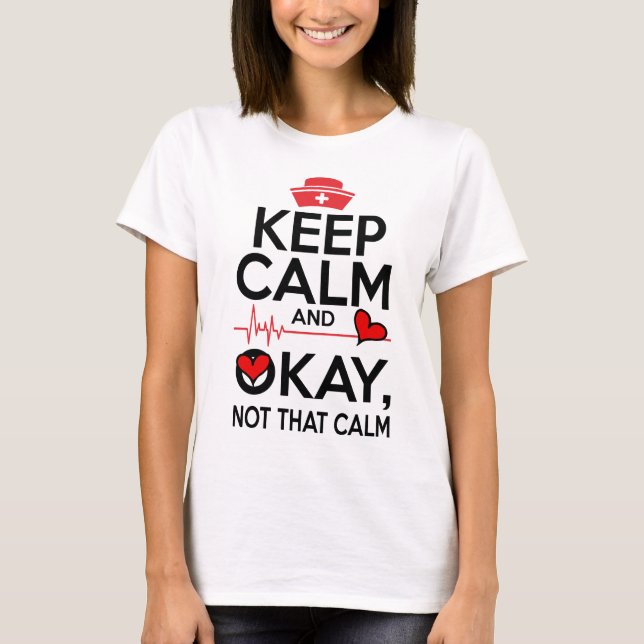 Keep calm okay not that calm funny nursing humor T-Shirt (Front)