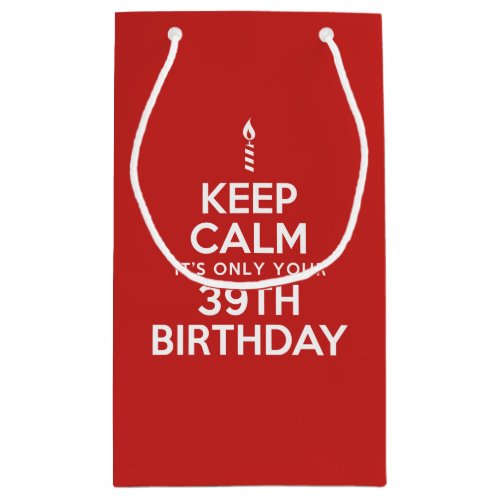 Keep Calm Only 39th Birthday Small Gift Bag