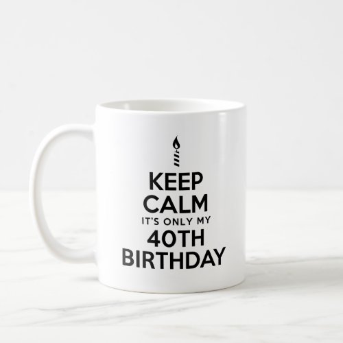 Keep Calm Only 40th Birthday Mug