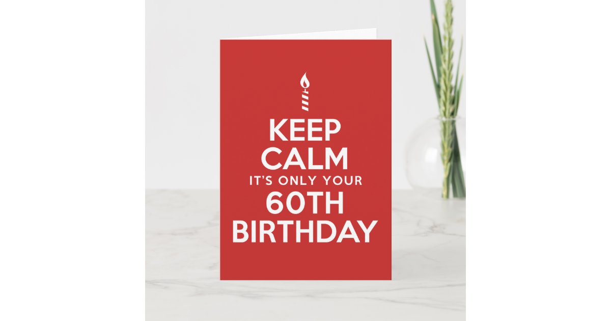Keep Calm Only 60th Birthday (Blank Inside) Card | Zazzle
