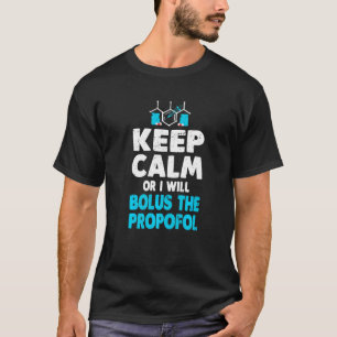 Keep Calm Or I Bolus The Propofol  Anesthetist T-Shirt