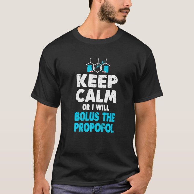 Keep Calm Or I Bolus The Propofol  Anesthetist T-Shirt (Front)