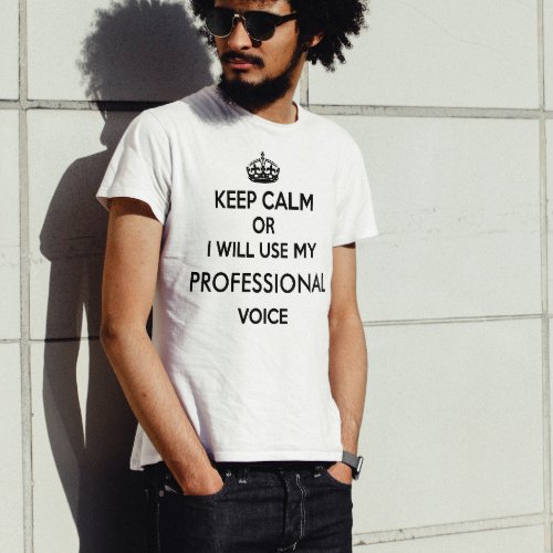 Keep Calm or I will Use my Custom Occupation Voice T_Shirt