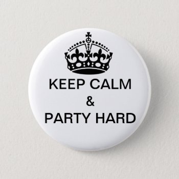 Keep Calm & Party Hard Badges Buttons Birthday by FunkyPenguin at Zazzle