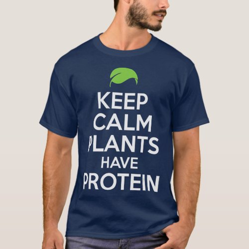 Keep Calm Plants Have Protein Vegan Vegetarian T_Shirt