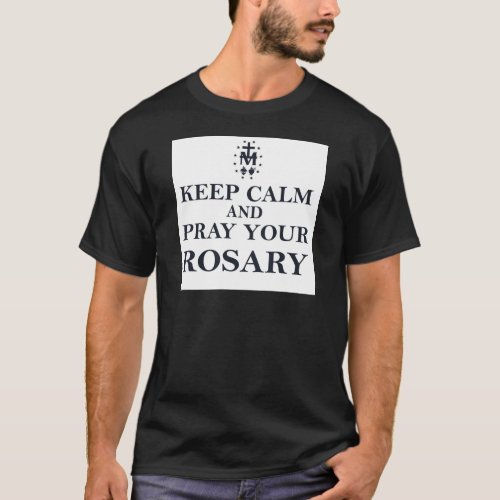 Keep Calm  Pray Your Rosary Black on White T_Shirt