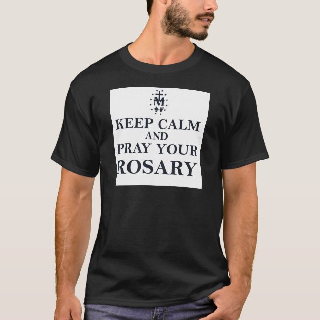 Keep Calm & Pray Your Rosary Black on White T-Shirt (Front)