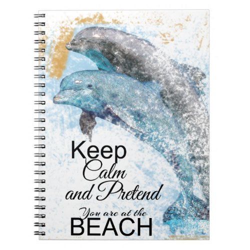 Keep Calm  Pretend Youre At The Beach Dolphins Notebook