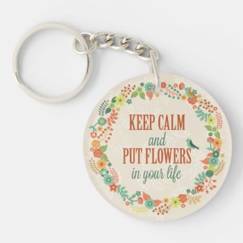 Keep Calm & Put Flowers In Your Life - Key Chain by LilithDeAnu at Zazzle