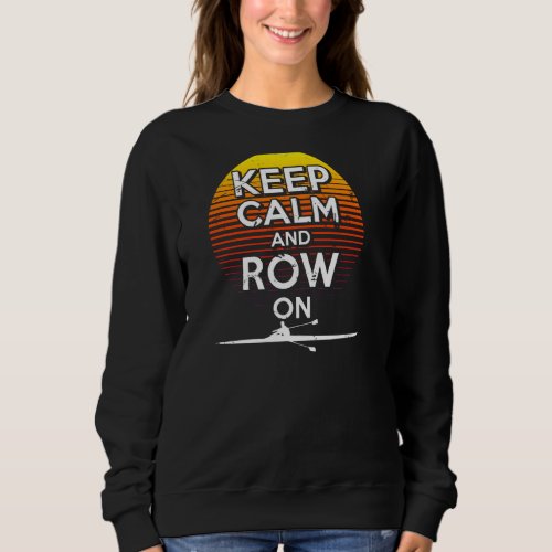 Keep Calm Row On Rowing Team Crew Paddling Scullin Sweatshirt
