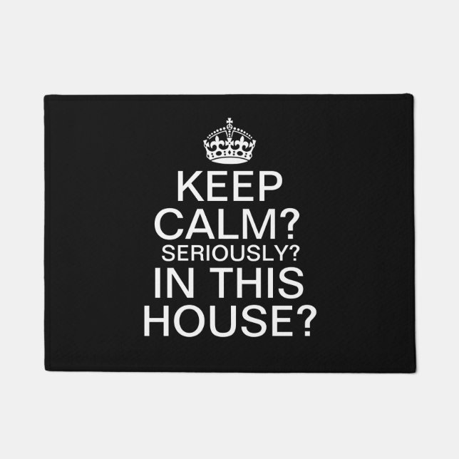 Keep Calm? Seriously? In This House? Doormat (Front)