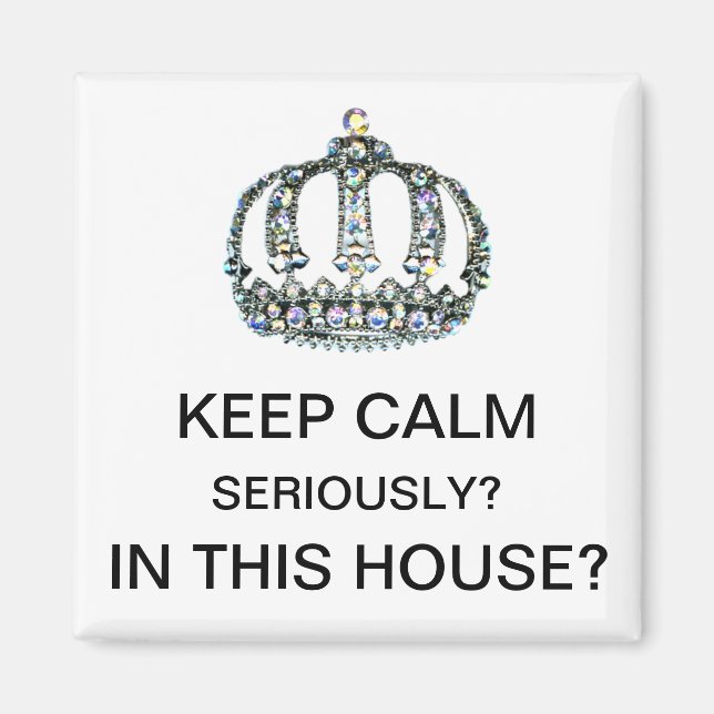 "KEEP CALM - SERIOUSLY? iN THIS HOUSE?" Magnet (Front)