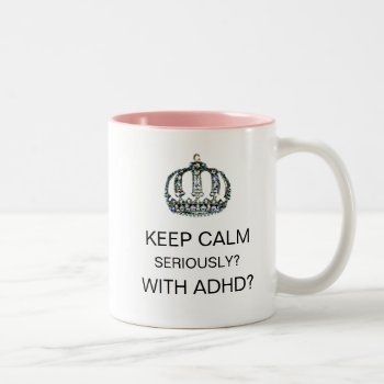 "keep Calm - Seriously - With Adhd?" Two-tone Coff Two-tone Coffee Mug by LadyDenise at Zazzle