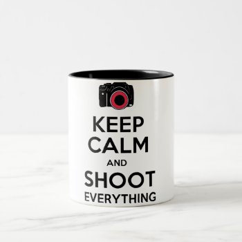 Keep Calm & Shoot Everything Photography Mug by kellyannt at Zazzle