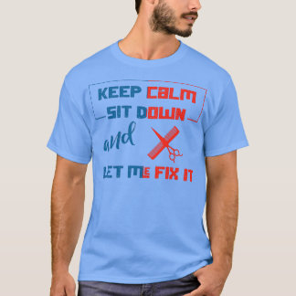 Keep Calm Sit Down And Let Me Fix It 37 T-Shirt