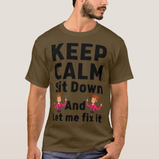 Keep Calm Sit Down And Let Me Fix It 41 T-Shirt