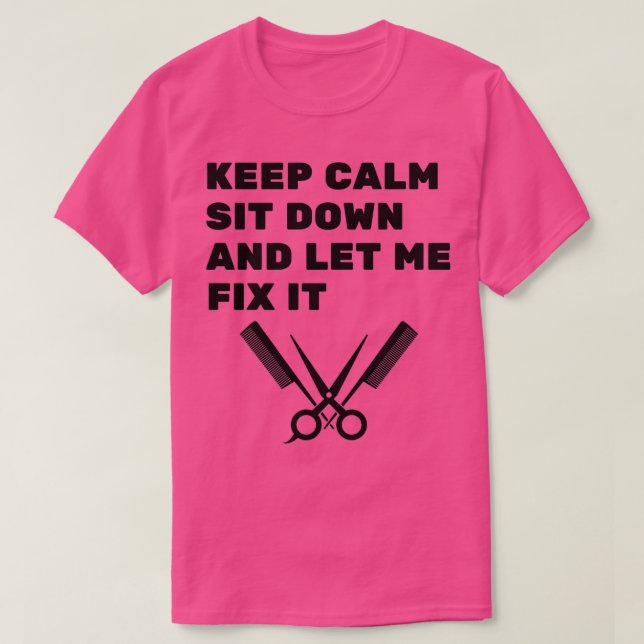 Keep Calm Sit Down And Let Me Fix It 6 1 T-Shirt (Design Front)