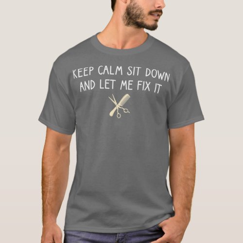 Keep Calm Sit Down And Let Me Fix It T_Shirt