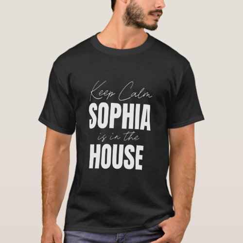 Keep Calm Sophia Is In The House Sophia  T_Shirt
