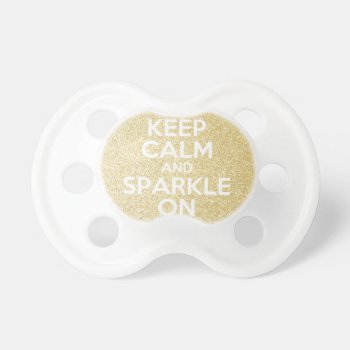 Keep Calm & Sparkle On Pacifier by tattle_tales at Zazzle
