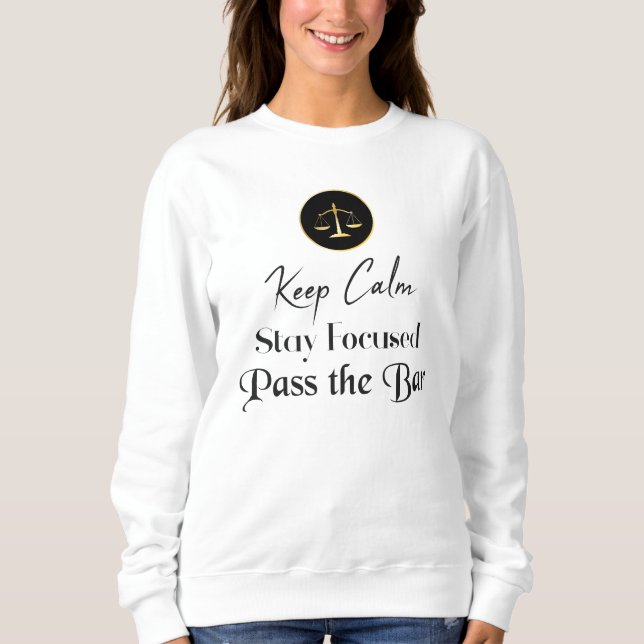 Keep Calm. Stay Focused. Pass the Bar Sweatshirt (Front)