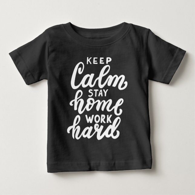 Keep Calm Stay Home Work Hard Baby T-Shirt (Front)