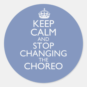 Keep Calm & Stop Changing Choreography Classic Round Sticker