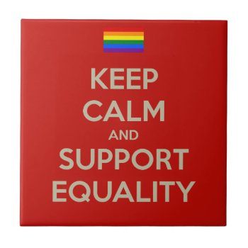 Keep Calm Support Equality Ceramic Tile by keepcalmgifts at Zazzle