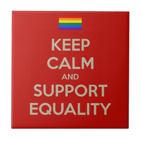 Keep Calm Support Equality Ceramic Tile