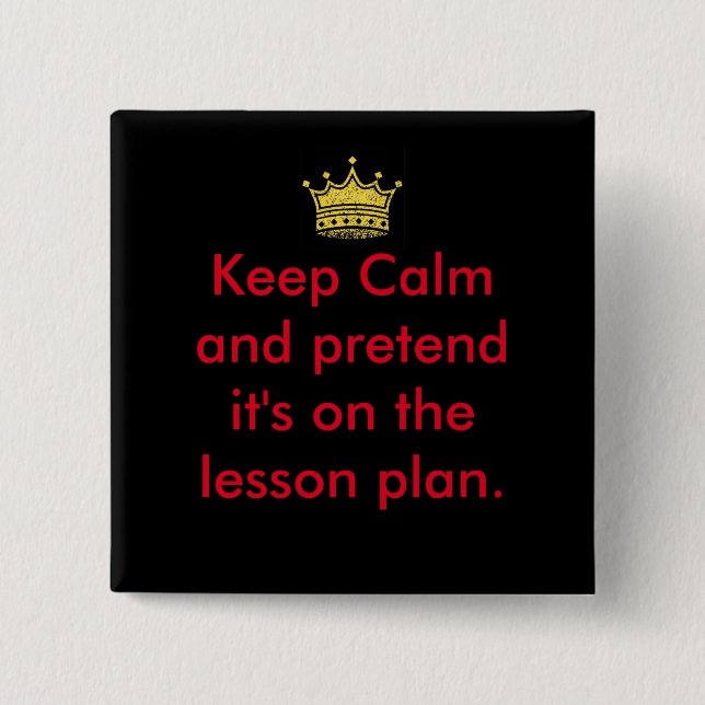 Keep Calm Teachers! Button (Front)