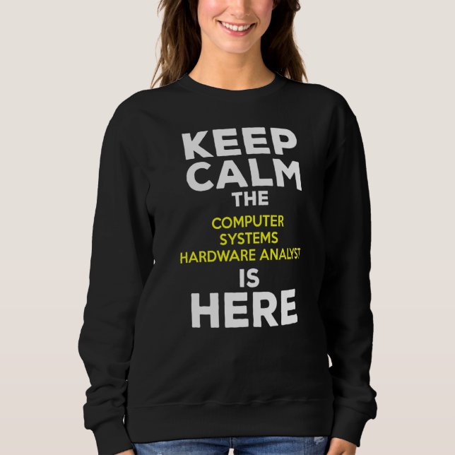 Keep Calm The Computer Systems Hardware Analyst Is Sweatshirt (Front)