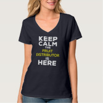 Keep Calm The Fruit Distributor Is Here T-Shirt