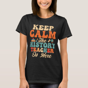 Keep Calm The History Teacher Is Here Education Pr T-Shirt