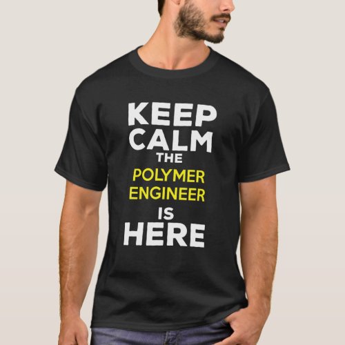 Keep Calm The Polymer Engineer Is Here T_Shirt