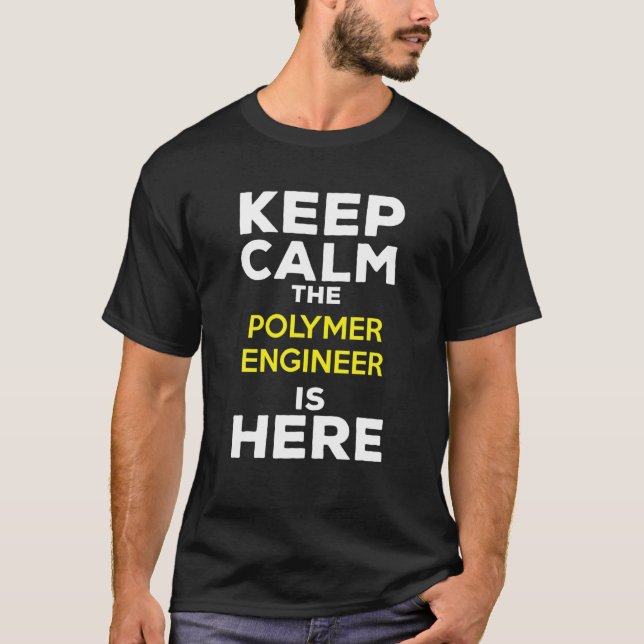 Keep Calm The Polymer Engineer Is Here T-Shirt (Front)