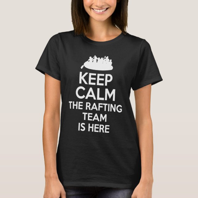 Keep Calm The Rafting Team Is Here River Rafter  1 T-Shirt (Front)