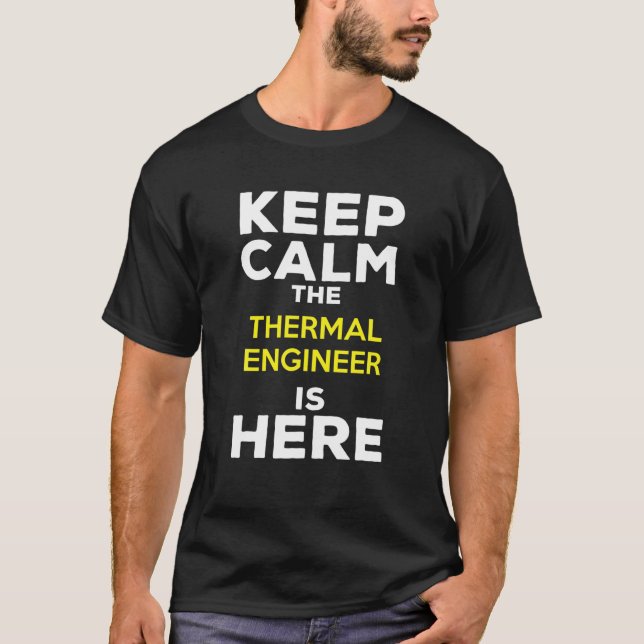 Keep Calm The Thermal Engineer Is Here T-Shirt (Front)