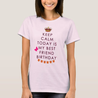KEEP CALM TODAY IS MY BEST FRIEND BIRTHDAY T-Shirt