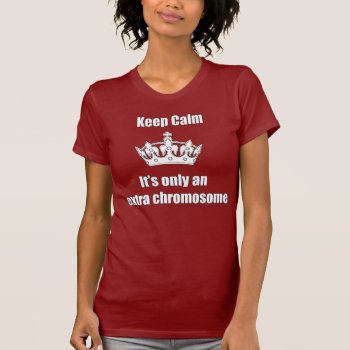 Keep Calm Trisomy T-shirt by hkimbrell at Zazzle
