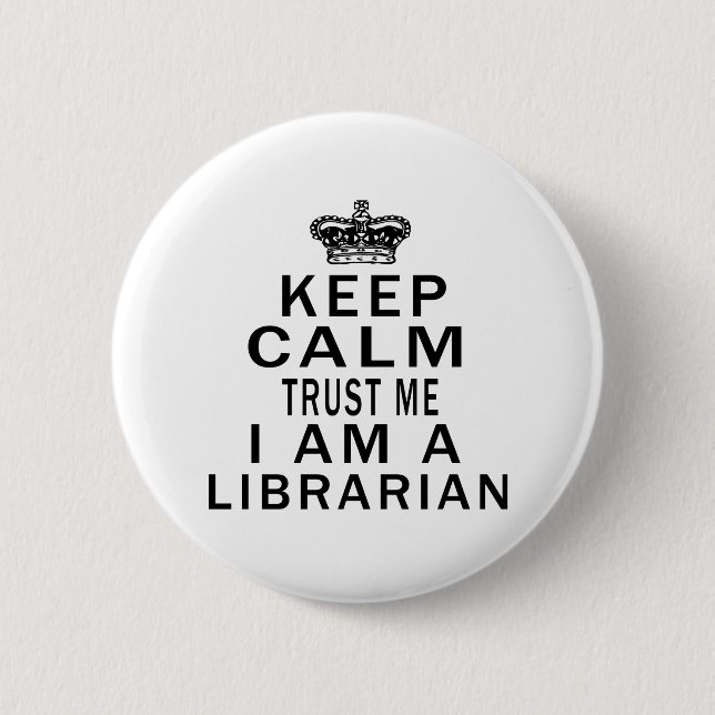 Keep Calm Trust Me I Am A Librarian Pinback Button (Front)