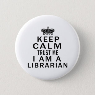 Keep Calm Trust Me I Am A Librarian Pinback Button