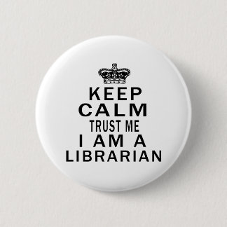 Keep Calm Trust Me I Am A Librarian Pinback Button
